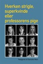 Hverken strigle, superkvinde eller professorens pige